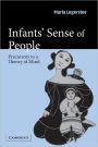 Infants' Sense of People: Precursors to a Theory of Mind / Edition 1