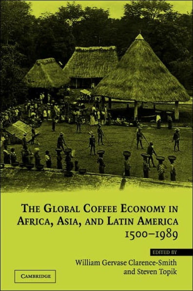 The Global Coffee Economy in Africa, Asia, and Latin America, 1500-1989