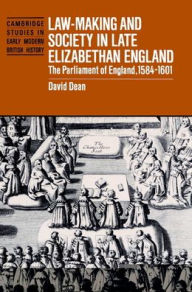 Title: Law-Making and Society in Late Elizabethan England: The Parliament of England, 1584-1601, Author: David Dean