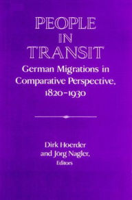Title: People in Transit: German Migrations in Comparative Perspective, 1820-1930 / Edition 1, Author: Dirk Hoerder
