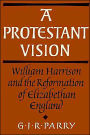 A Protestant Vision: William Harrison and the Reformation of Elizabethan England / Edition 1