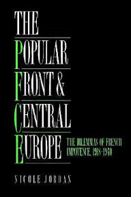 The Popular Front and Central Europe: The Dilemmas of French Impotence, 1918-1940 / Edition 1