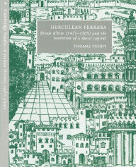 Herculean Ferrara: Ercole d'Este (1471-1505) and the Invention of a Ducal Capital / Edition 1