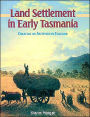 Land Settlement in Early Tasmania: Creating an Antipodean England