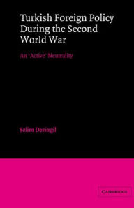 Title: Turkish Foreign Policy during the Second World War: An 'Active' Neutrality, Author: Selim Deringil