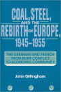 Coal, Steel, and the Rebirth of Europe, 1945-1955: The Germans and French from Ruhr Conflict to Economic Community