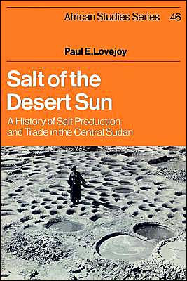 Salt of the Desert Sun: A History of Salt Production and Trade in the Central Sudan