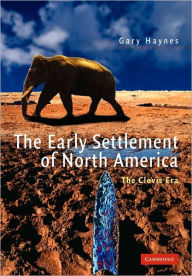 Title: The Early Settlement of North America: The Clovis Era / Edition 1, Author: Gary Haynes