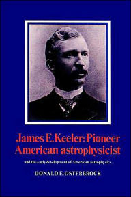 Title: James E. Keeler: Pioneer American Astrophysicist: And the Early Development of American Astrophysics, Author: Donald E. Osterbrock