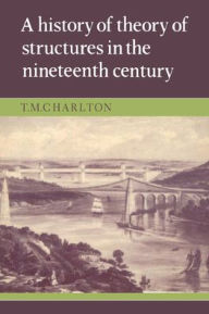 Title: A History of the Theory of Structures in the Nineteenth Century / Edition 1, Author: T. M. Charlton