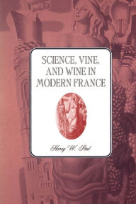 Title: Science, Vine and Wine in Modern France / Edition 1, Author: Harry W. Paul