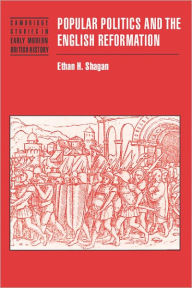 Title: Popular Politics and the English Reformation / Edition 1, Author: Ethan H. Shagan