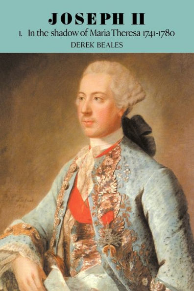 Joseph II: Volume 1, In the Shadow of Maria Theresa, 1741-1780