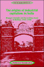 The Origins of Industrial Capitalism in India: Business Strategies and the Working Classes in Bombay, 1900-1940