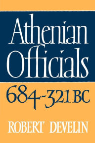Title: Athenian Officials 684-321 BC, Author: Robert Develin
