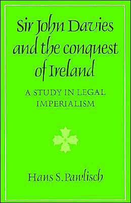 Sir John Davies and the Conquest of Ireland: A Study in Legal Imperialism