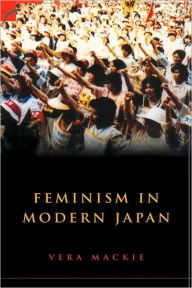 Title: Feminism in Modern Japan: Citizenship, Embodiment and Sexuality / Edition 1, Author: Vera Mackie