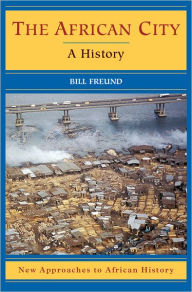 Title: The African City: A History / Edition 1, Author: Bill Freund