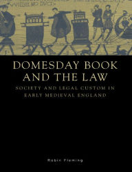 Title: Domesday Book and the Law: Society and Legal Custom in Early Medieval England, Author: Robin Fleming
