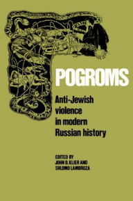 Title: Pogroms: Anti-Jewish Violence in Modern Russian History, Author: John Doyle Klier