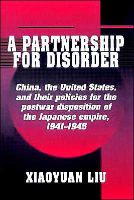 A Partnership for Disorder: China, the United States, and their Policies for the Postwar Disposition of the Japanese Empire, 1941-1945 / Edition 1