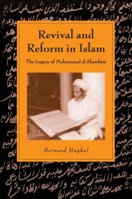Title: Revival and Reform in Islam: The Legacy of Muhammad al-Shawkani, Author: Bernard Haykel
