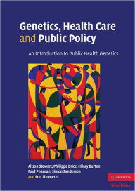 Title: Genetics, Health Care and Public Policy: An Introduction to Public Health Genetics, Author: Alison Stewart