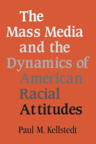 Title: The Mass Media and the Dynamics of American Racial Attitudes / Edition 1, Author: Paul M. Kellstedt