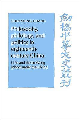 Philosophy, Philology, and Politics in Eighteenth-Century China: Li Fu and the Lu-Wang School under the Ch'ing