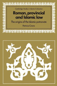 Title: Roman, Provincial and Islamic Law: The Origins of the Islamic Patronate / Edition 1, Author: Patricia Crone