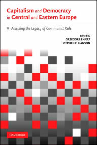 Title: Capitalism and Democracy in Central and Eastern Europe: Assessing the Legacy of Communist Rule / Edition 1, Author: Grzegorz Ekiert