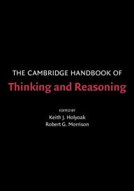 Title: The Cambridge Handbook of Thinking and Reasoning / Edition 1, Author: Keith J. Holyoak