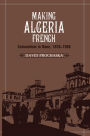 Making Algeria French: Colonialism in Bône, 1870-1920 / Edition 1