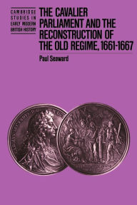 Title: The Cavalier Parliament and the Reconstruction of the Old Regime, 1661-1667, Author: Paul Seaward