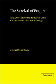 Title: The Survival of Empire: Portuguese Trade and Society in China and the South China Sea 1630-1754, Author: G. B. Souza