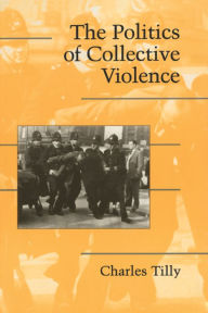 Title: The Politics of Collective Violence / Edition 1, Author: Charles Tilly