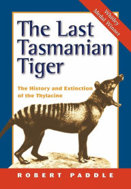 Title: The Last Tasmanian Tiger: The History and Extinction of the Thylacine, Author: Robert Paddle