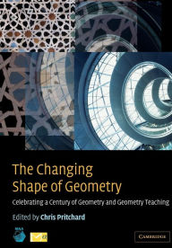 Title: The Changing Shape of Geometry: Celebrating a Century of Geometry and Geometry Teaching, Author: Chris Pritchard