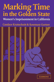 Title: Marking Time in the Golden State: Women's Imprisonment in California / Edition 1, Author: Candace  Kruttschnitt