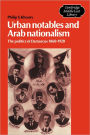 Urban Notables and Arab Nationalism: The Politics of Damascus 1860-1920
