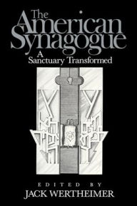Title: The American Synagogue: A Sanctuary Transformed, Author: Jack Wertheimer