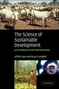 Title: The Science of Sustainable Development: Local Livelihoods and the Global Environment / Edition 1, Author: Jeffrey Sayer