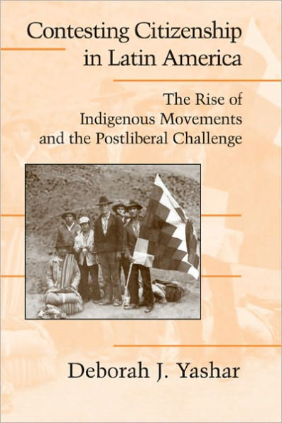 Contesting Citizenship in Latin America: The Rise of Indigenous Movements and the Postliberal Challenge / Edition 1
