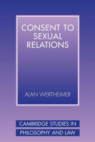 Title: Consent to Sexual Relations / Edition 1, Author: Alan Wertheimer