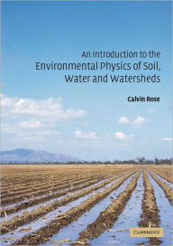 Title: An Introduction to the Environmental Physics of Soil, Water and Watersheds / Edition 1, Author: Calvin W. Rose