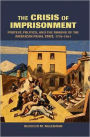 The Crisis of Imprisonment: Protest, Politics, and the Making of the American Penal State, 1776-1941