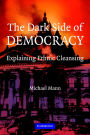The Dark Side of Democracy: Explaining Ethnic Cleansing / Edition 1