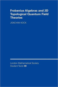 Title: Frobenius Algebras and 2-D Topological Quantum Field Theories / Edition 1, Author: Joachim Kock