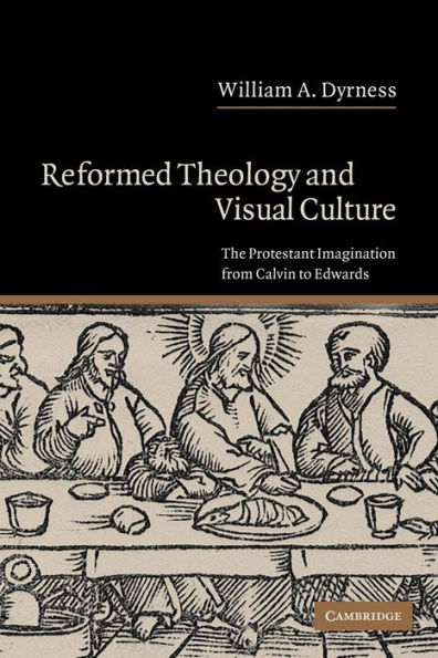 Reformed Theology and Visual Culture: The Protestant Imagination from Calvin to Edwards