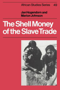 Title: The Shell Money of the Slave Trade, Author: Jan  Hogendorn